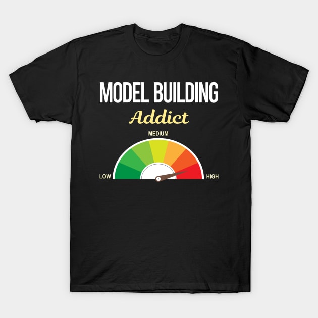 Funny Addict Model Building T-Shirt by symptomovertake